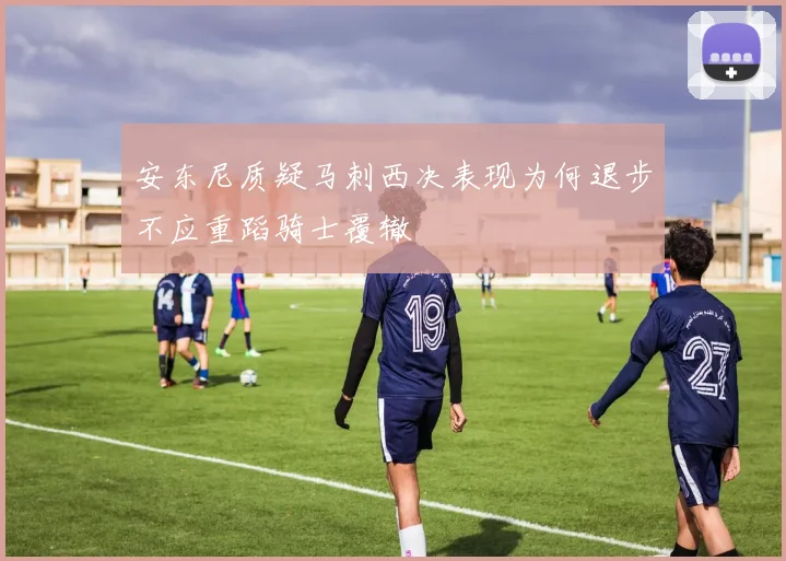 安东尼质疑马刺西决表现为何退步不应重蹈骑士覆辙
