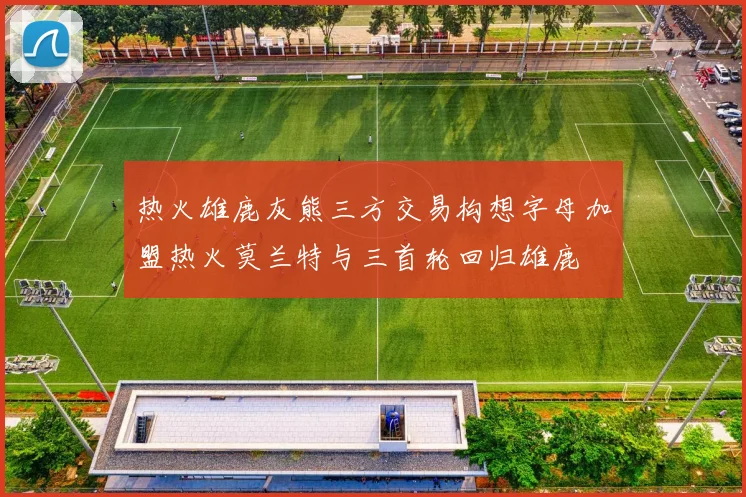 热火雄鹿灰熊三方交易构想字母加盟热火莫兰特与三首轮回归雄鹿