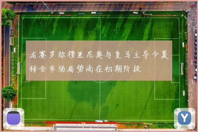 龙赛罗称穆里尼奥与皇马主导今夏转会市场局势尚在初期阶段